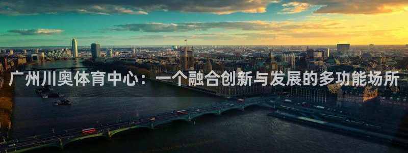意昂5(KGAME)娱乐：广州川奥体育中心：一个融合