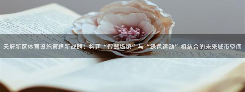 意昂5(KGAME)娱乐40996：天府新区体育设施管理新战