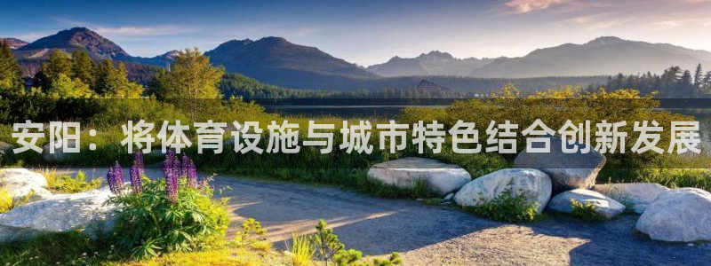 意昂5(KGAME)娱乐40996：安阳：将体育设施与城市特